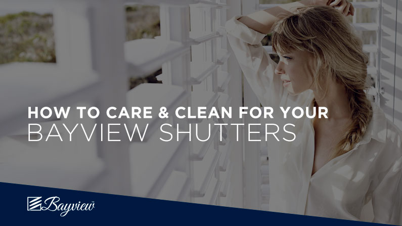 HOW TO care for and clean your Bayview shutters